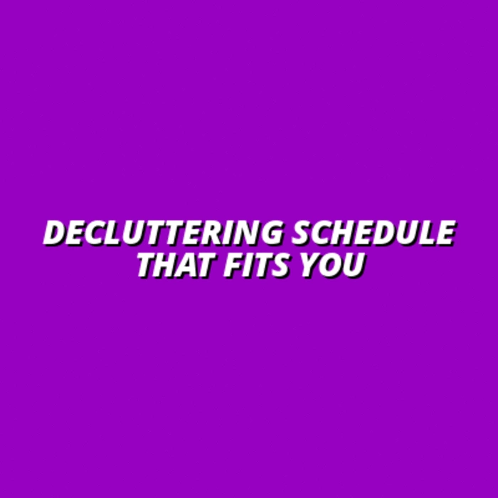 how to create a decluttering schedule that works
