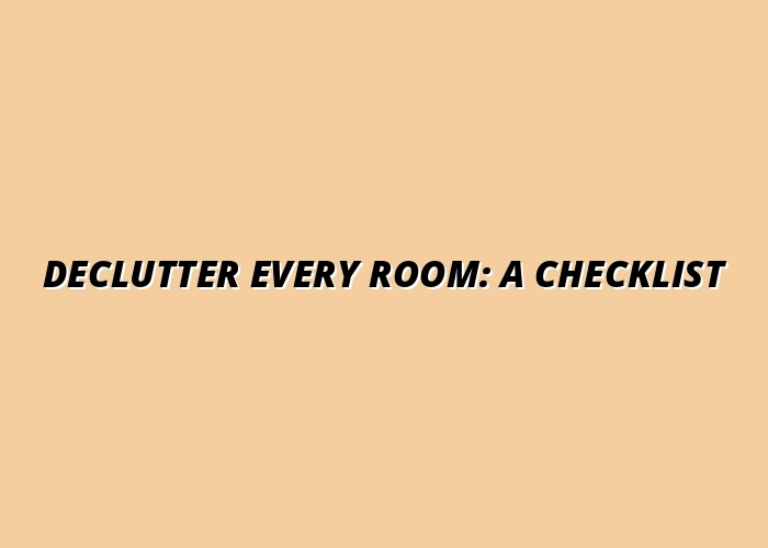 decluttering checklist for every room in your house