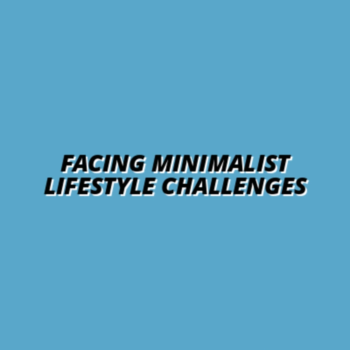 minimalist lifestyle challenges and how to overcome them