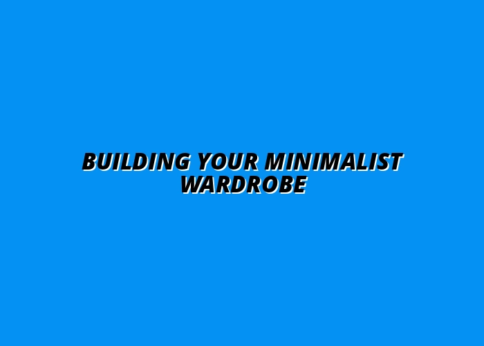 steps to create a simple minimalist wardrobe