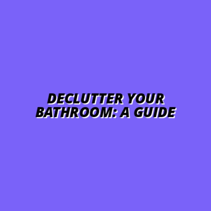 step-by-step guide to decluttering your bathroom