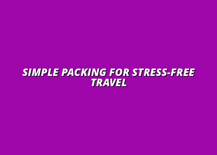 minimalist travel tips for stress-free packing