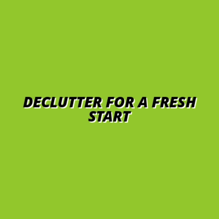 seasonal decluttering: preparing for a fresh start