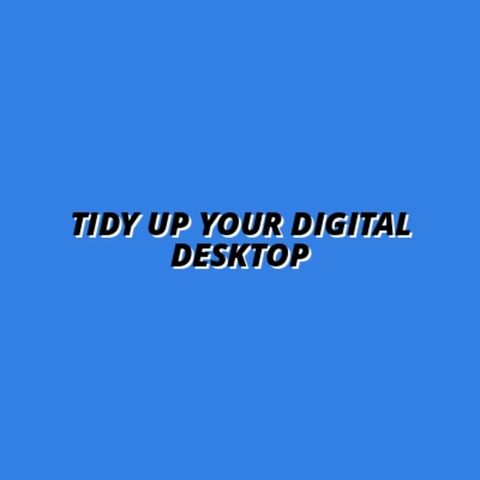 decluttering your digital life: tips for a tidy desktop